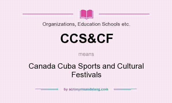 What does CCS&CF mean? It stands for Canada Cuba Sports and Cultural Festivals