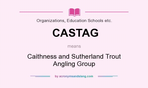 What does CASTAG mean? It stands for Caithness and Sutherland Trout Angling Group