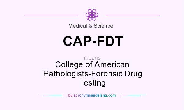 What does CAP-FDT mean? It stands for College of American Pathologists-Forensic Drug Testing