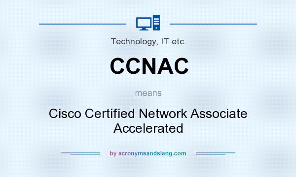 What does CCNAC mean? It stands for Cisco Certified Network Associate Accelerated