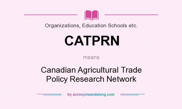 What does CATPRN mean? It stands for Canadian Agricultural Trade Policy Research Network