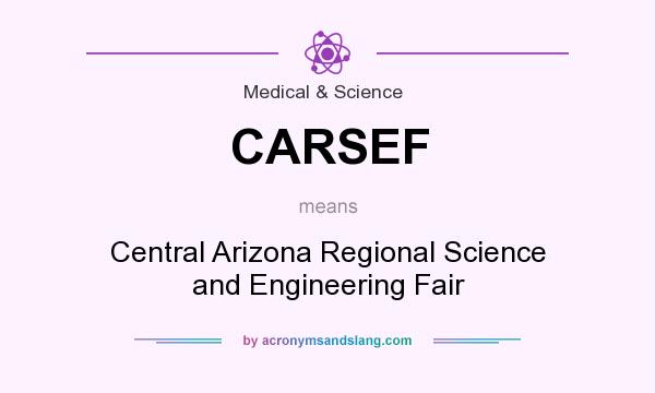 What does CARSEF mean? It stands for Central Arizona Regional Science and Engineering Fair