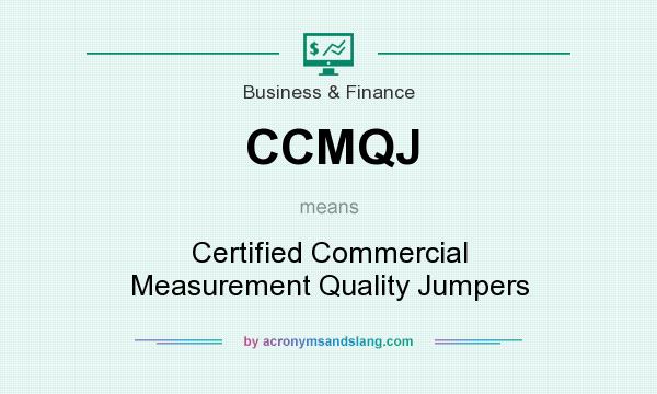 What does CCMQJ mean? It stands for Certified Commercial Measurement Quality Jumpers