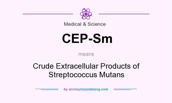 What does CEP-Sm mean? It stands for Crude Extracellular Products of Streptococcus Mutans