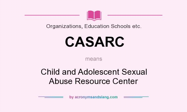 What does CASARC mean? It stands for Child and Adolescent Sexual Abuse Resource Center
