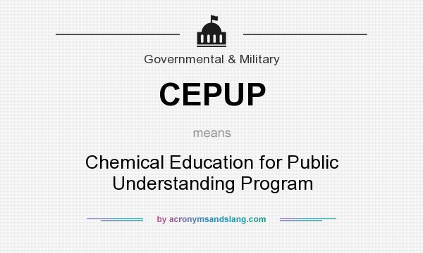 What does CEPUP mean? It stands for Chemical Education for Public Understanding Program