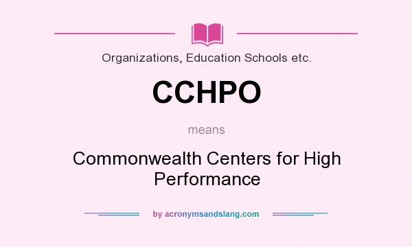 What does CCHPO mean? It stands for Commonwealth Centers for High Performance