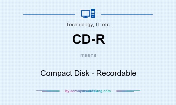 What does CD-R mean? It stands for Compact Disk - Recordable