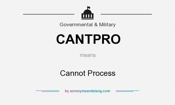 What does CANTPRO mean? It stands for Cannot Process