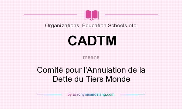 What does CADTM mean? It stands for Comité pour l`Annulation de la Dette du Tiers Monde