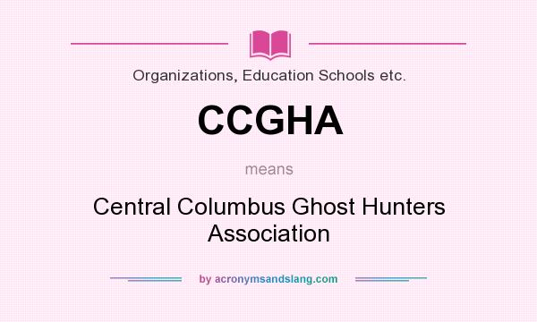 What does CCGHA mean? It stands for Central Columbus Ghost Hunters Association
