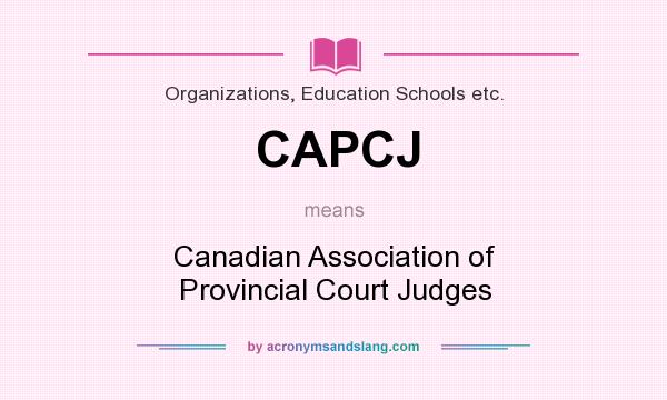 What does CAPCJ mean? It stands for Canadian Association of Provincial Court Judges