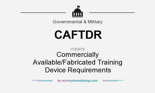 What does CAFTDR mean? It stands for Commercially Available/Fabricated Training Device Requirements