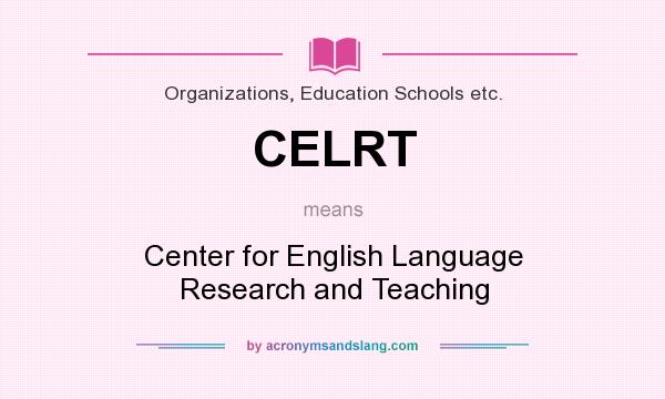 What does CELRT mean? It stands for Center for English Language Research and Teaching