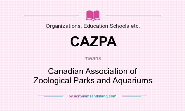 What does CAZPA mean? It stands for Canadian Association of Zoological Parks and Aquariums