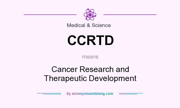 What does CCRTD mean? It stands for Cancer Research and Therapeutic Development