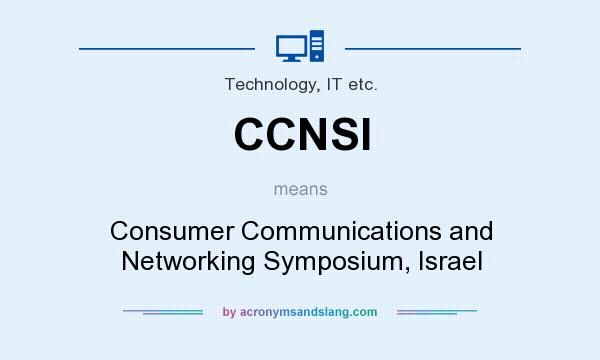 What does CCNSI mean? It stands for Consumer Communications and Networking Symposium, Israel