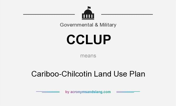 What does CCLUP mean? It stands for Cariboo-Chilcotin Land Use Plan