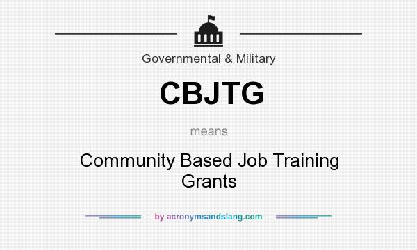 What does CBJTG mean? It stands for Community Based Job Training Grants