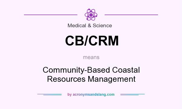 What does CB/CRM mean? It stands for Community-Based Coastal Resources Management