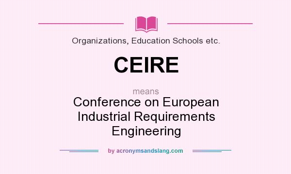 What does CEIRE mean? It stands for Conference on European Industrial Requirements Engineering