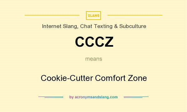 What does CCCZ mean? It stands for Cookie-Cutter Comfort Zone