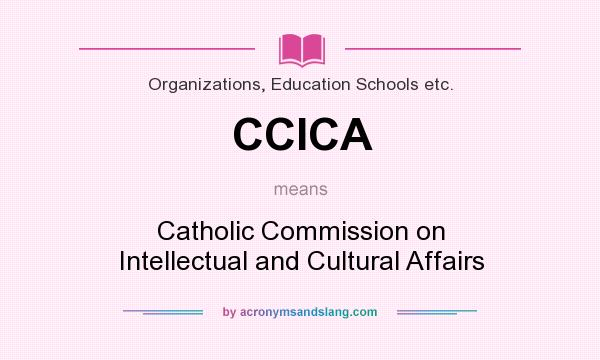 What does CCICA mean? It stands for Catholic Commission on Intellectual and Cultural Affairs