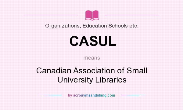 What does CASUL mean? It stands for Canadian Association of Small University Libraries