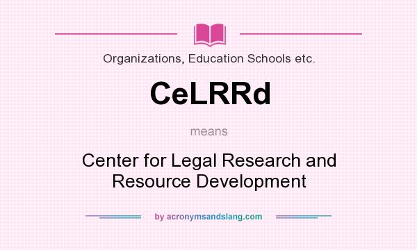 What does CeLRRd mean? It stands for Center for Legal Research and Resource Development