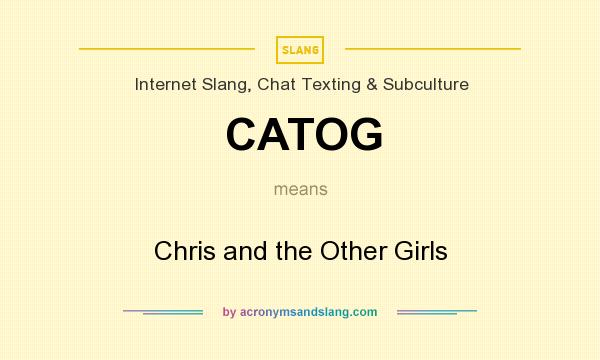 What does CATOG mean? It stands for Chris and the Other Girls