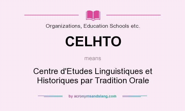 What does CELHTO mean? It stands for Centre d`Etudes Linguistiques et Historiques par Tradition Orale