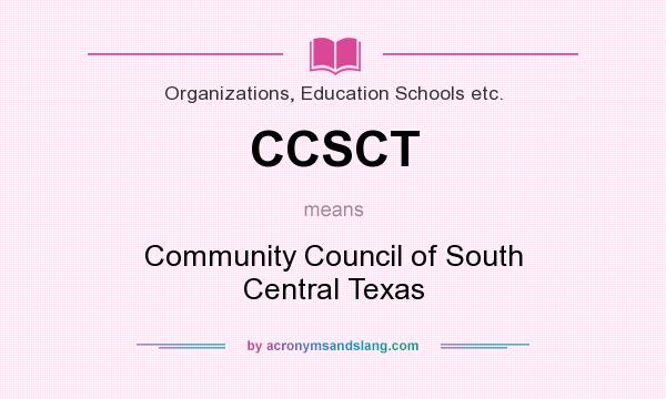 What does CCSCT mean? It stands for Community Council of South Central Texas