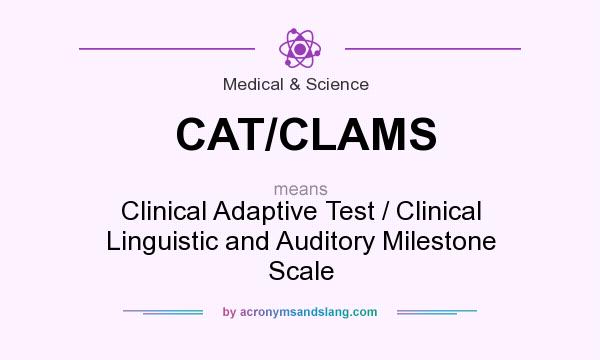 What does CAT/CLAMS mean? It stands for Clinical Adaptive Test / Clinical Linguistic and Auditory Milestone Scale