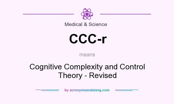 What does CCC-r mean? It stands for Cognitive Complexity and Control Theory - Revised