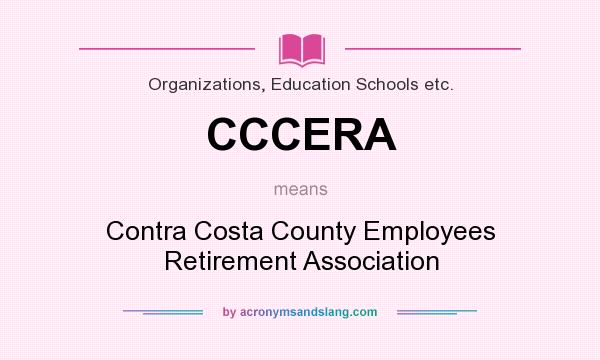 What does CCCERA mean? It stands for Contra Costa County Employees Retirement Association