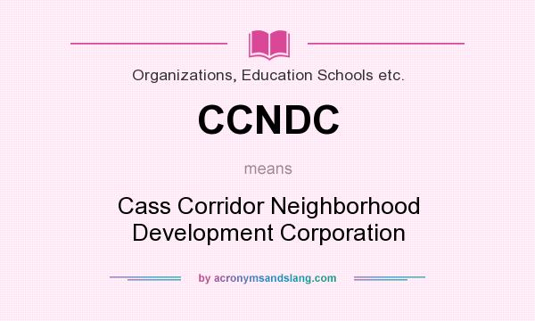 What does CCNDC mean? It stands for Cass Corridor Neighborhood Development Corporation