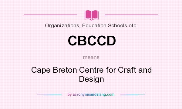 What does CBCCD mean? It stands for Cape Breton Centre for Craft and Design