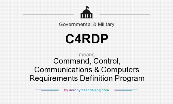 What does C4RDP mean? It stands for Command, Control, Communications & Computers Requirements Definition Program