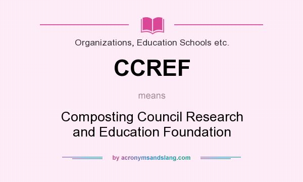 What does CCREF mean? It stands for Composting Council Research and Education Foundation