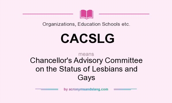 What does CACSLG mean? It stands for Chancellor`s Advisory Committee on the Status of Lesbians and Gays