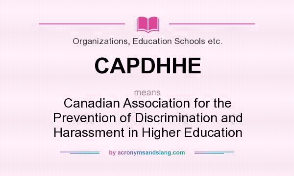 What does CAPDHHE mean? It stands for Canadian Association for the Prevention of Discrimination and Harassment in Higher Education