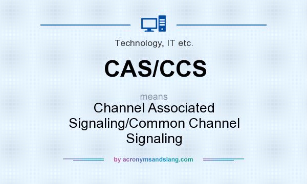 What does CAS/CCS mean? It stands for Channel Associated Signaling/Common Channel Signaling