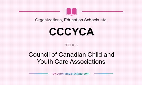 What does CCCYCA mean? It stands for Council of Canadian Child and Youth Care Associations