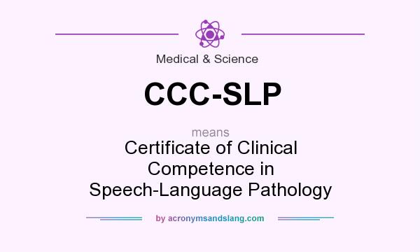 What does CCC-SLP mean? It stands for Certificate of Clinical Competence in Speech-Language Pathology