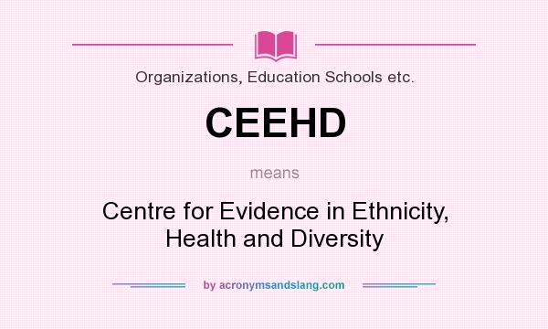 What does CEEHD mean? It stands for Centre for Evidence in Ethnicity, Health and Diversity