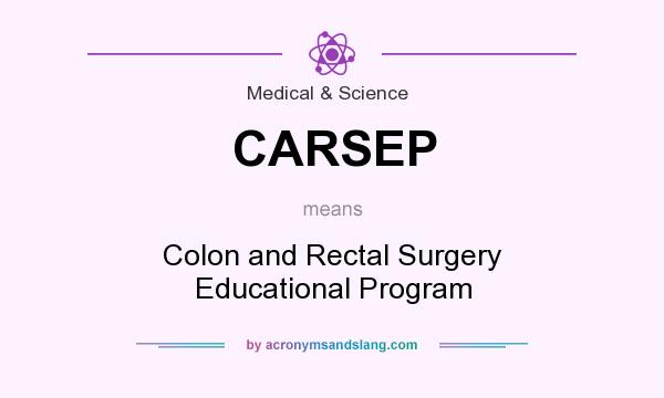 What does CARSEP mean? It stands for Colon and Rectal Surgery Educational Program