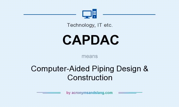 What does CAPDAC mean? It stands for Computer-Aided Piping Design & Construction