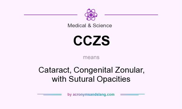 What does CCZS mean? It stands for Cataract, Congenital Zonular, with Sutural Opacities