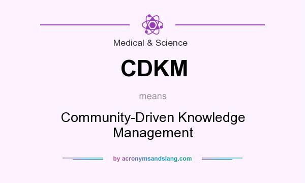 What does CDKM mean? It stands for Community-Driven Knowledge Management