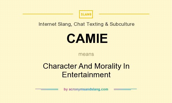 What does CAMIE mean? It stands for Character And Morality In Entertainment